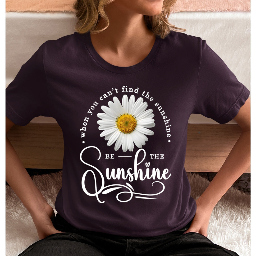 When You Can't Find The Sunshine  Be The Sunshine- T-Shirt
