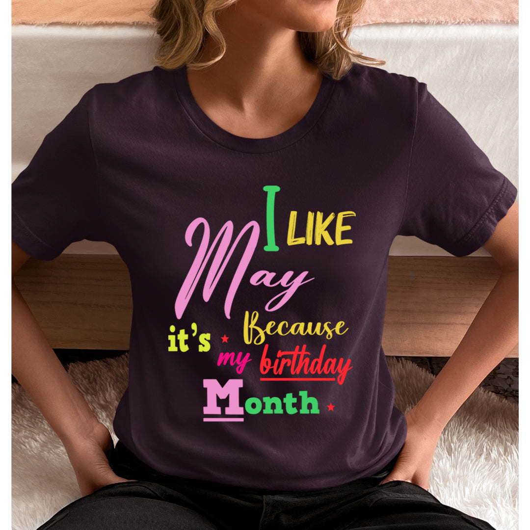 I Like May Because It's My Birthday Month - Unisex T-Shirt