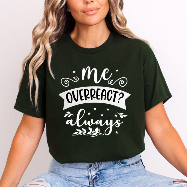 Me Overreact Always - Unisex T-Shirt