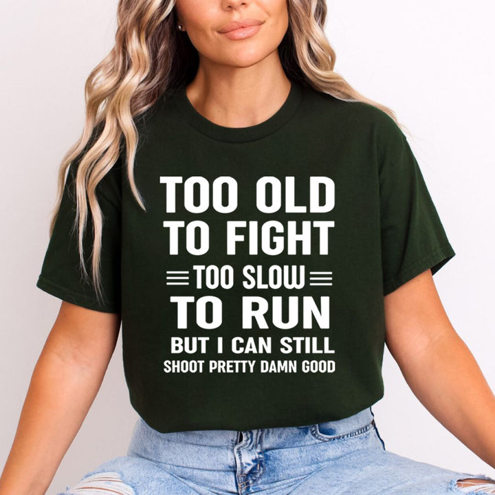 Too Old To Fight Too Slow To Run - Unisex T-Shirt