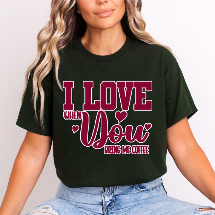 I Love When You Bring Me Coffee- Unisex T-Shirt