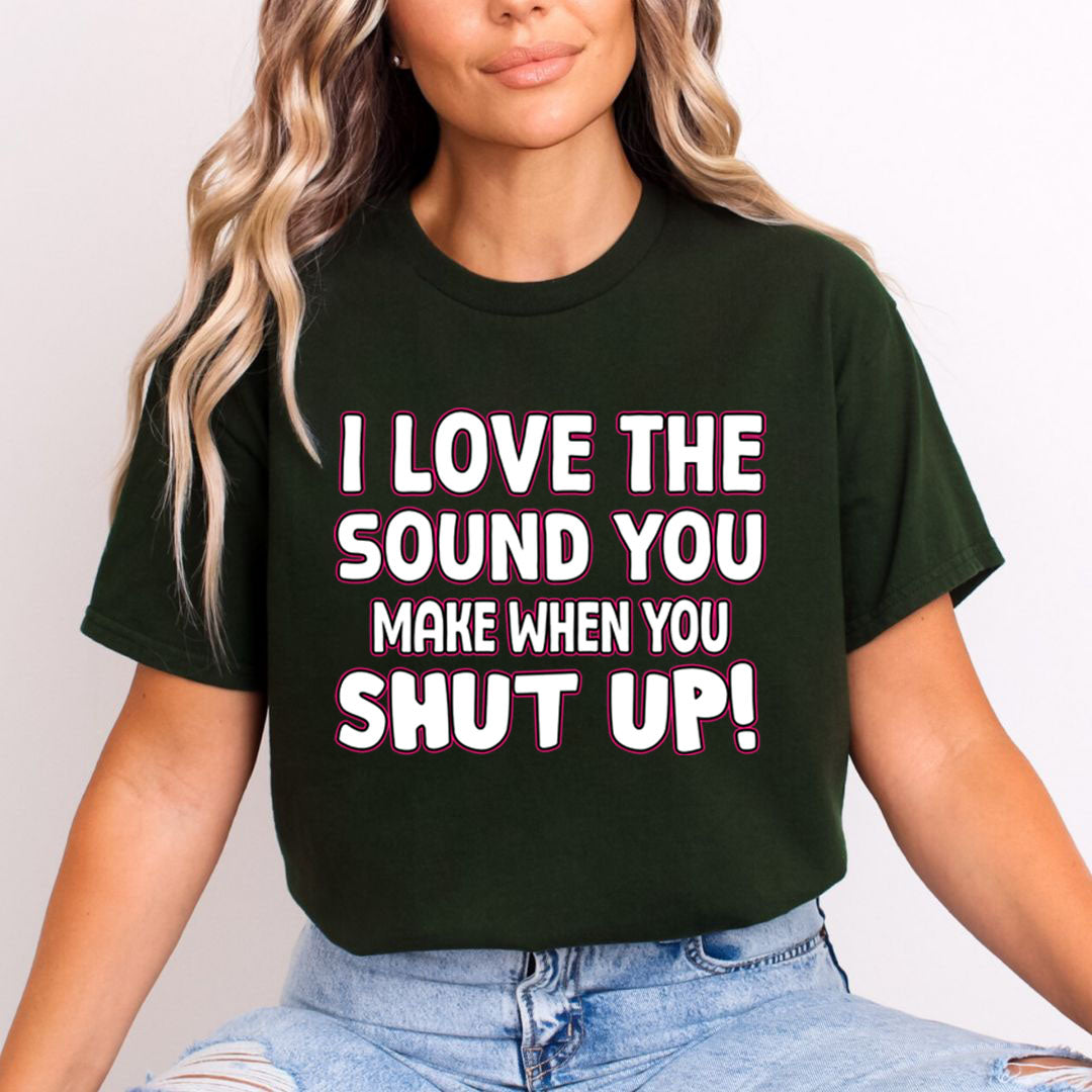 I LOVE THE SOUND SHUT UP - Unisex T-Shirt