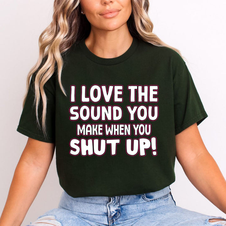 I LOVE THE SOUND SHUT UP - Unisex T-Shirt