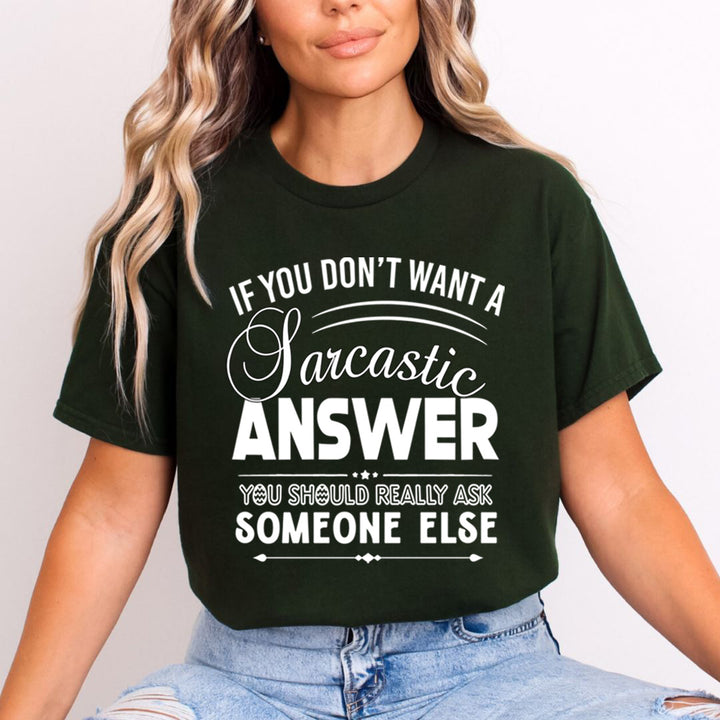 Don't Want A Sarcastic Answer- Unisex T-Shirt