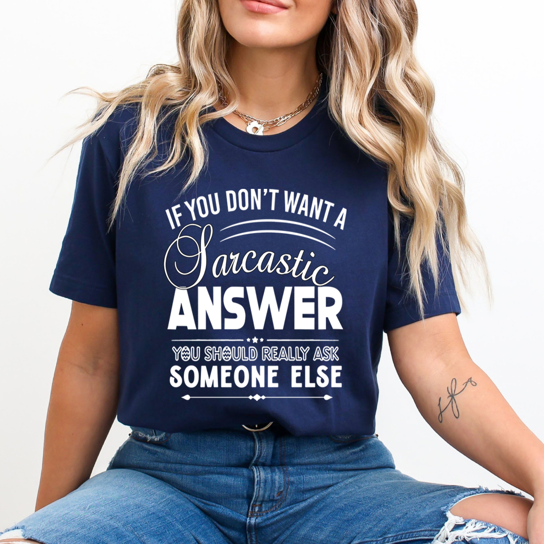 Don't Want A Sarcastic Answer- Unisex T-Shirt