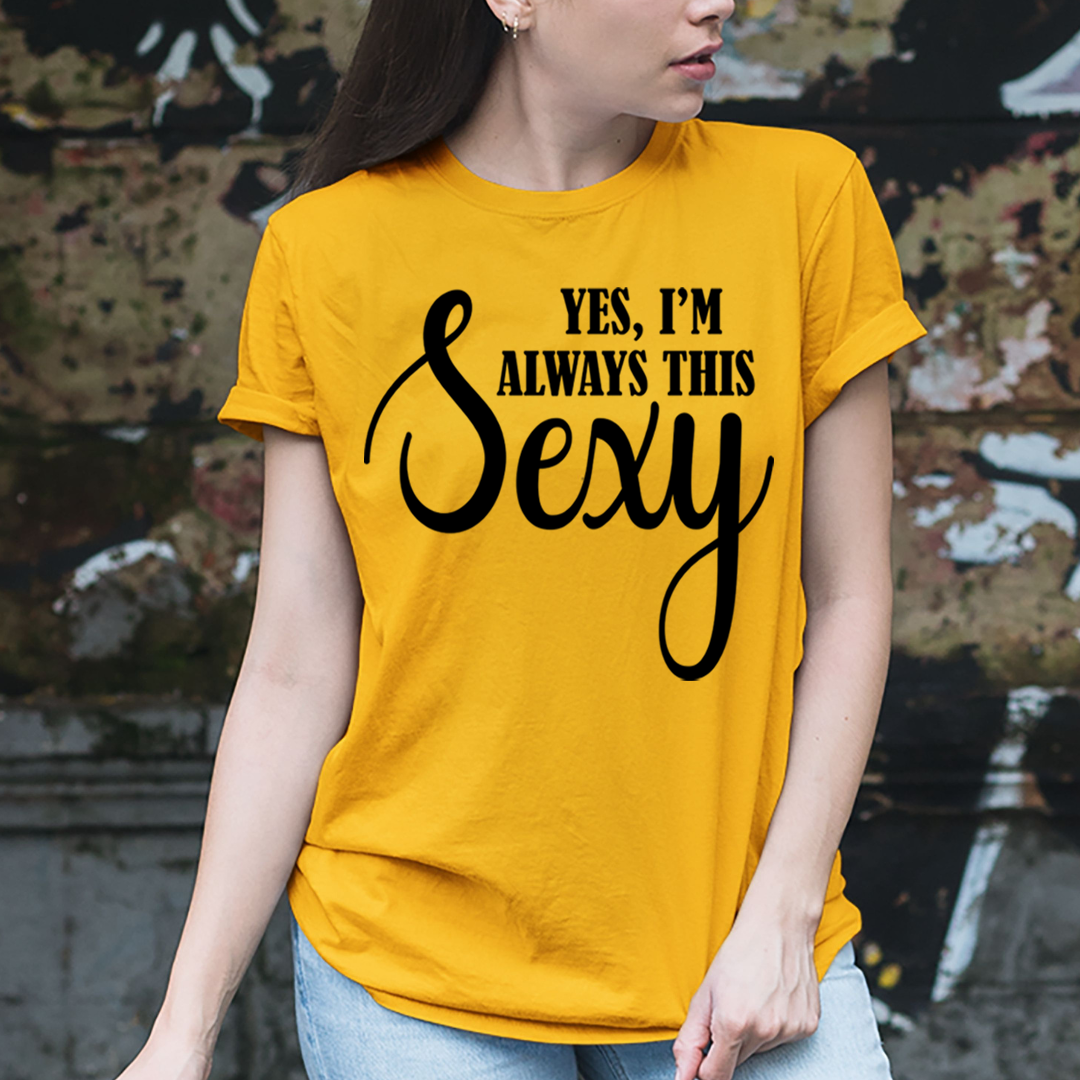Yes I'm always This Sexy - T-Shirt