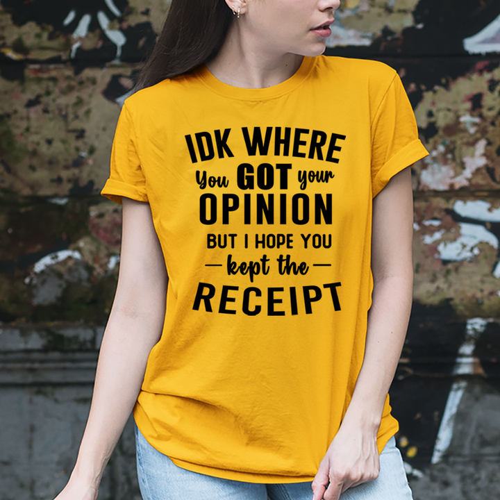 IDK Where You Got Your Opinion - Unisex T-Shirt