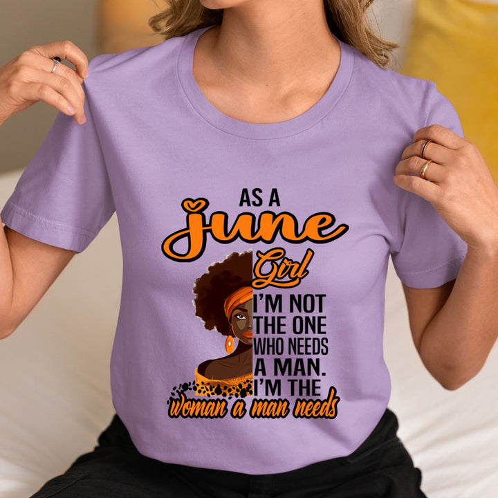 As A June Girl I'm The Woman A Man Needs  - Unisex T-Shirt