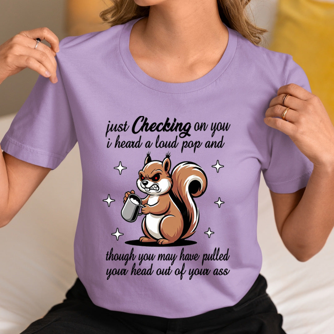 Just Checking on You I Heard a Loud Pop - Unisex T-Shirt