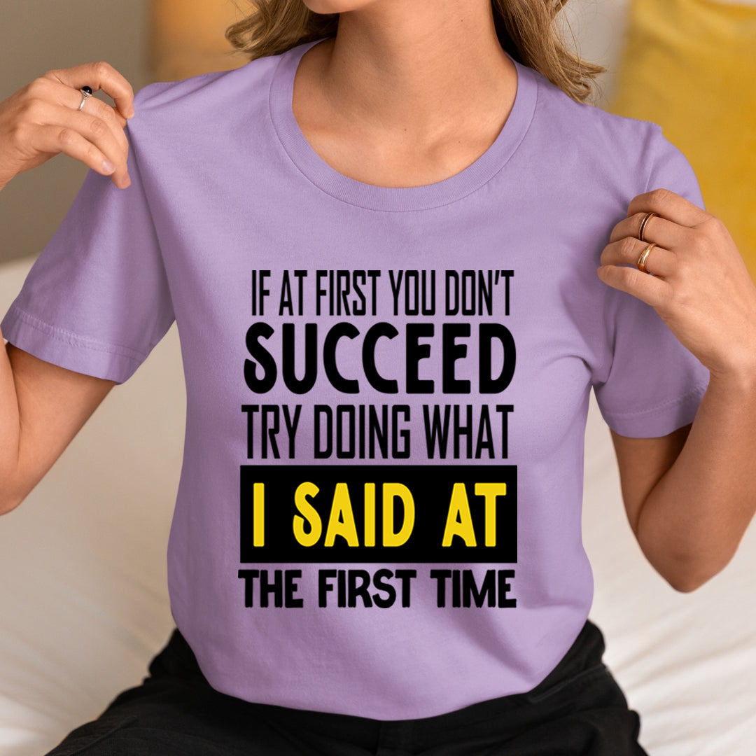 If At First You Don't Succeed I Said At The First - Unisex T-Shirt