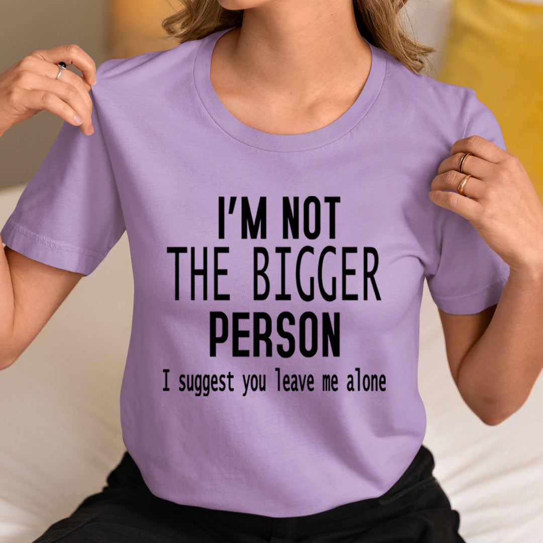 I'm Not The Bigger Person - Unisex T-Shirt
