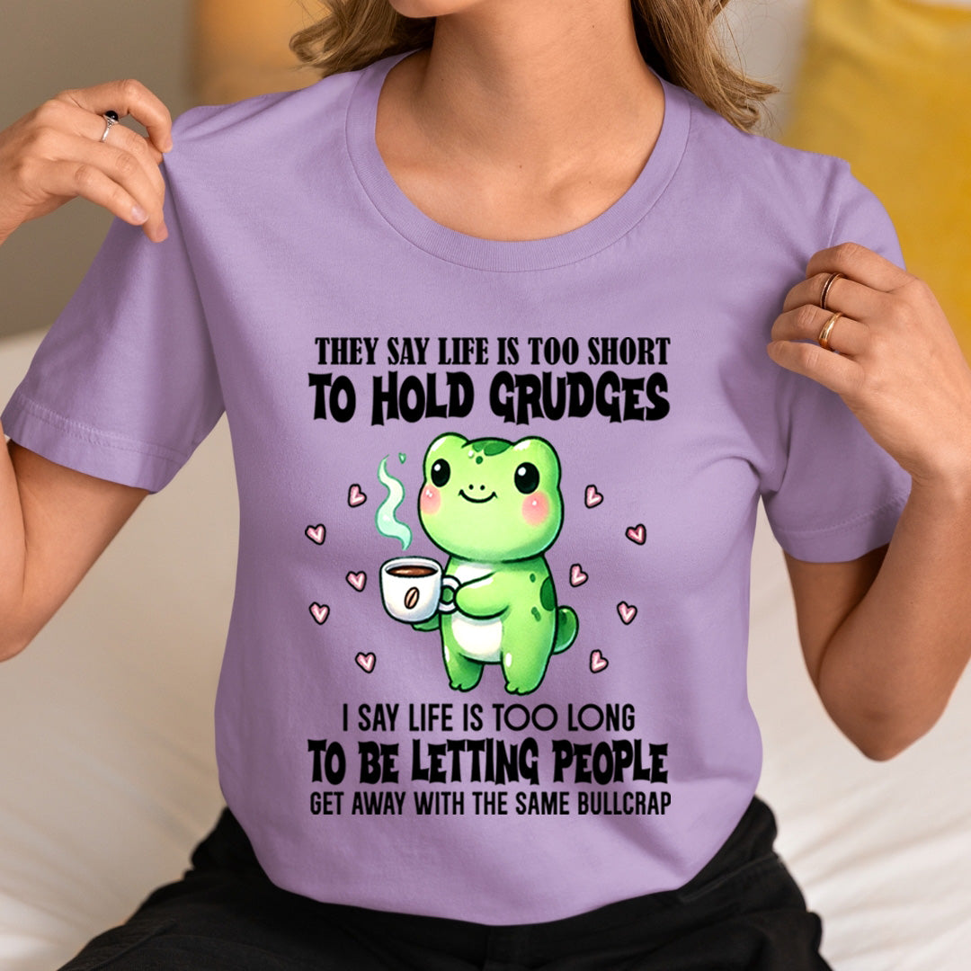 Life Is Too Short To Hold Grudges - T-Shirt