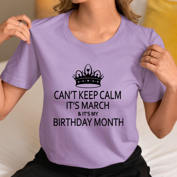 Can't Keep Calm It's March & It's My Birthday Month - Unisex T-Shirt