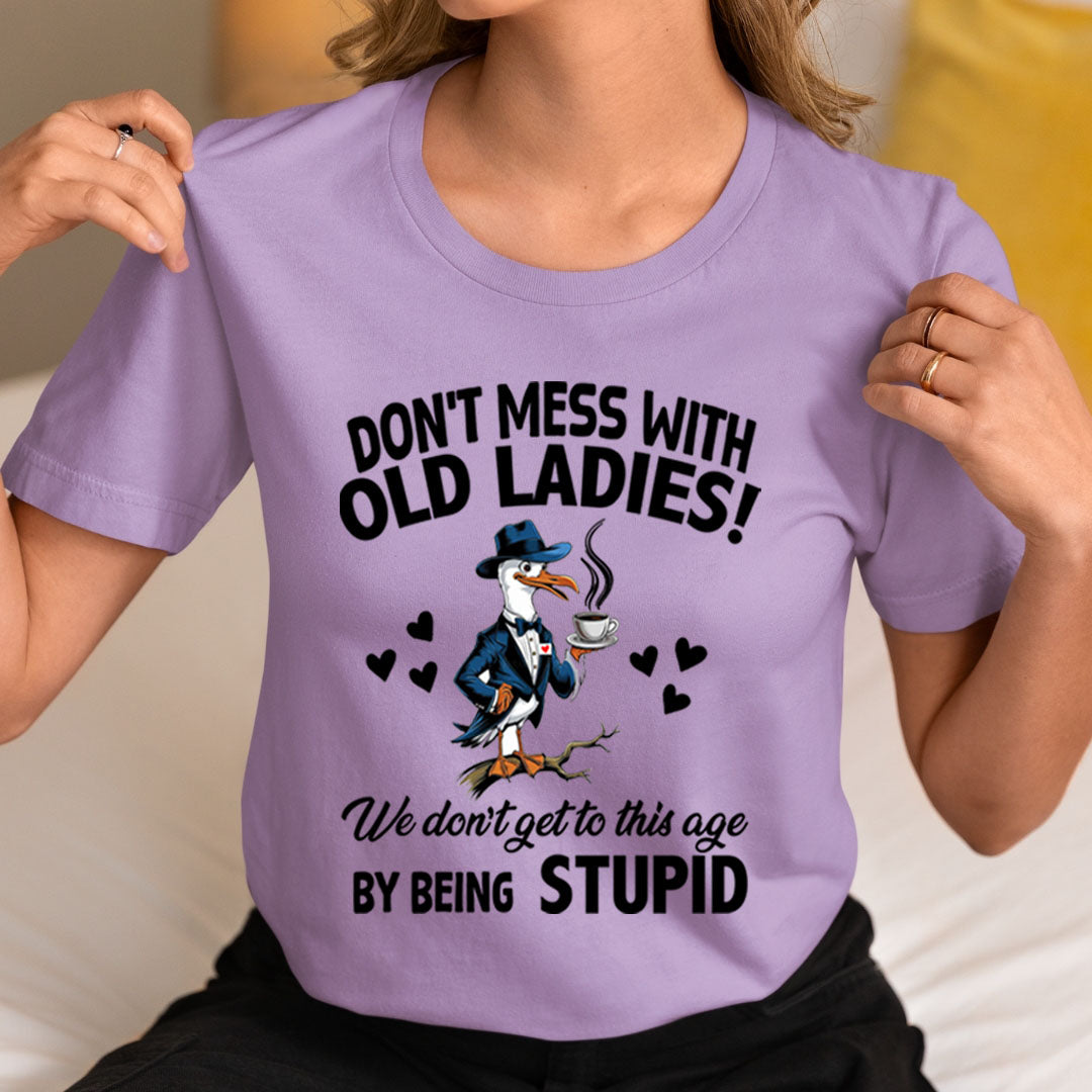 Don't Mess With Old Ladies! By Being Stupid - Unisex T-Shirt