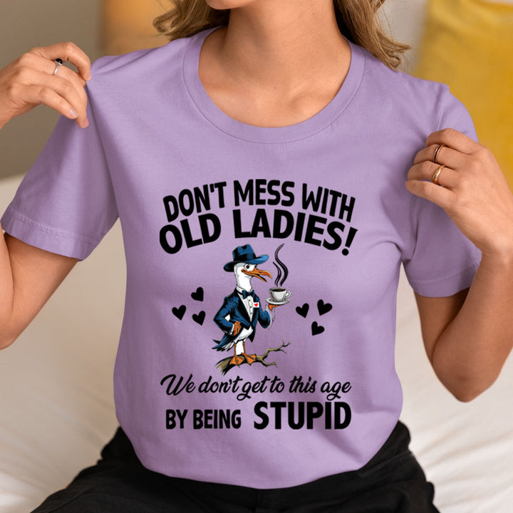 Don't Mess With Old Ladies! By Being Stupid - Unisex T-Shirt
