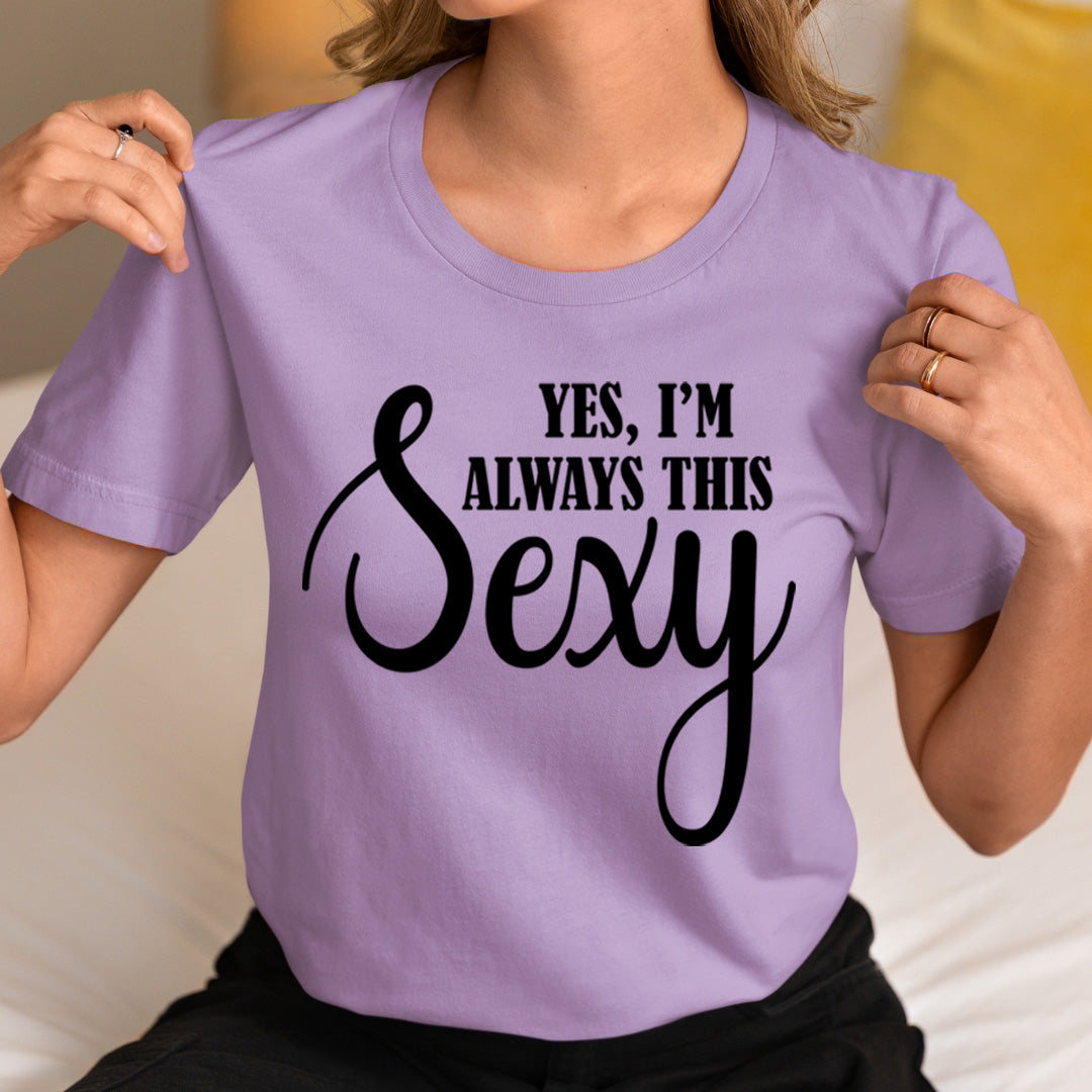 Yes I'm always This Sexy - Unisex T-Shirt