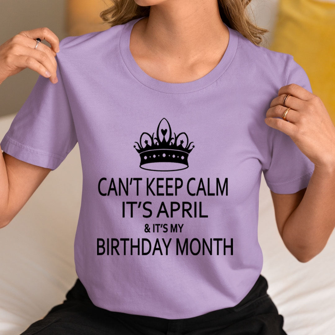 Can't Keep Calm It's April & It's My Birthday Month -  Unisex T-Shirt
