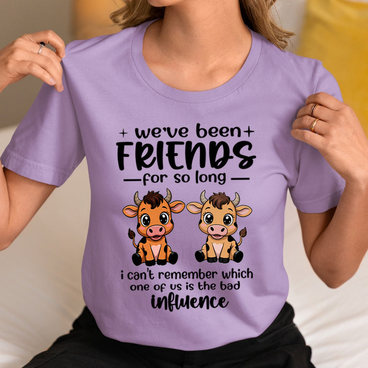 We Have Been Friends for So Long As Bad Influence - Unisex T-Shirt