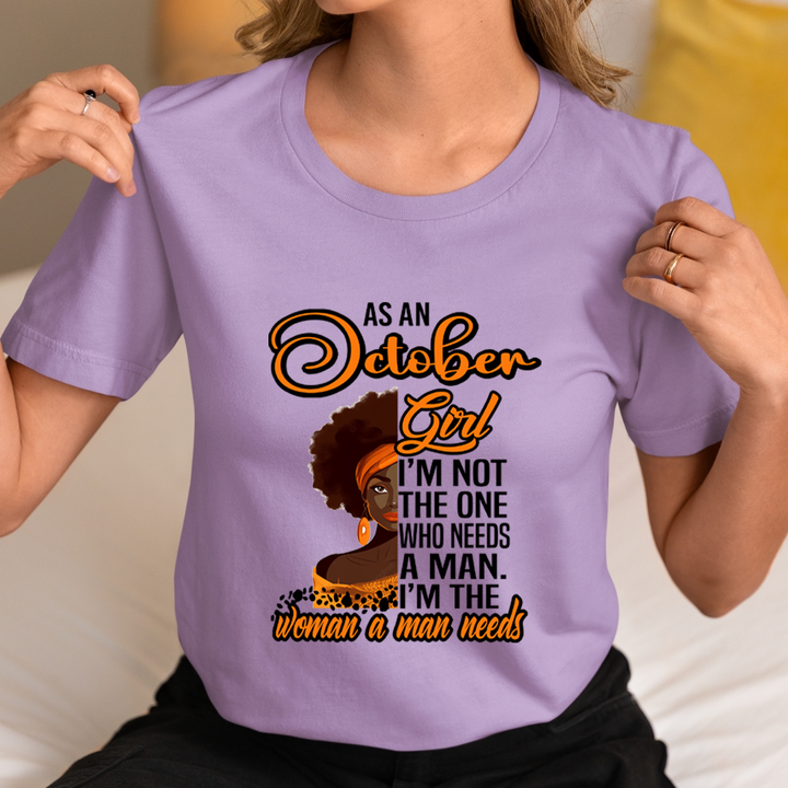 As An October Girl I'm The Woman A Man Needs  - Unisex T-Shirt