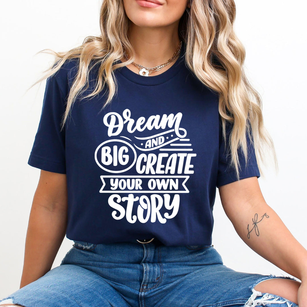 Dream Big And Create Your Own Story - Unisex T-Shirt