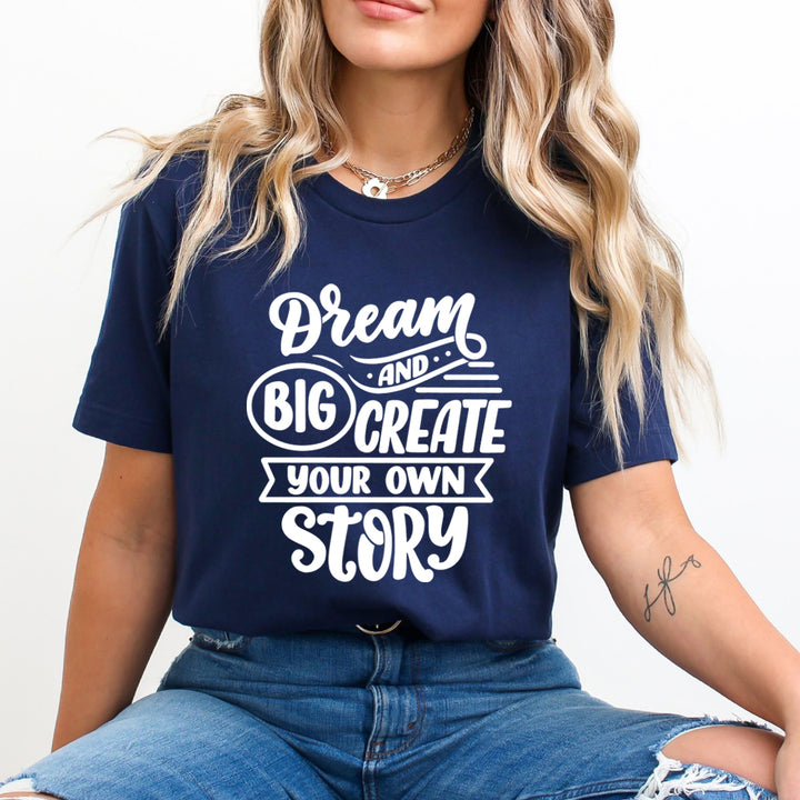 Dream Big And Create Your Own Story - Unisex T-Shirt