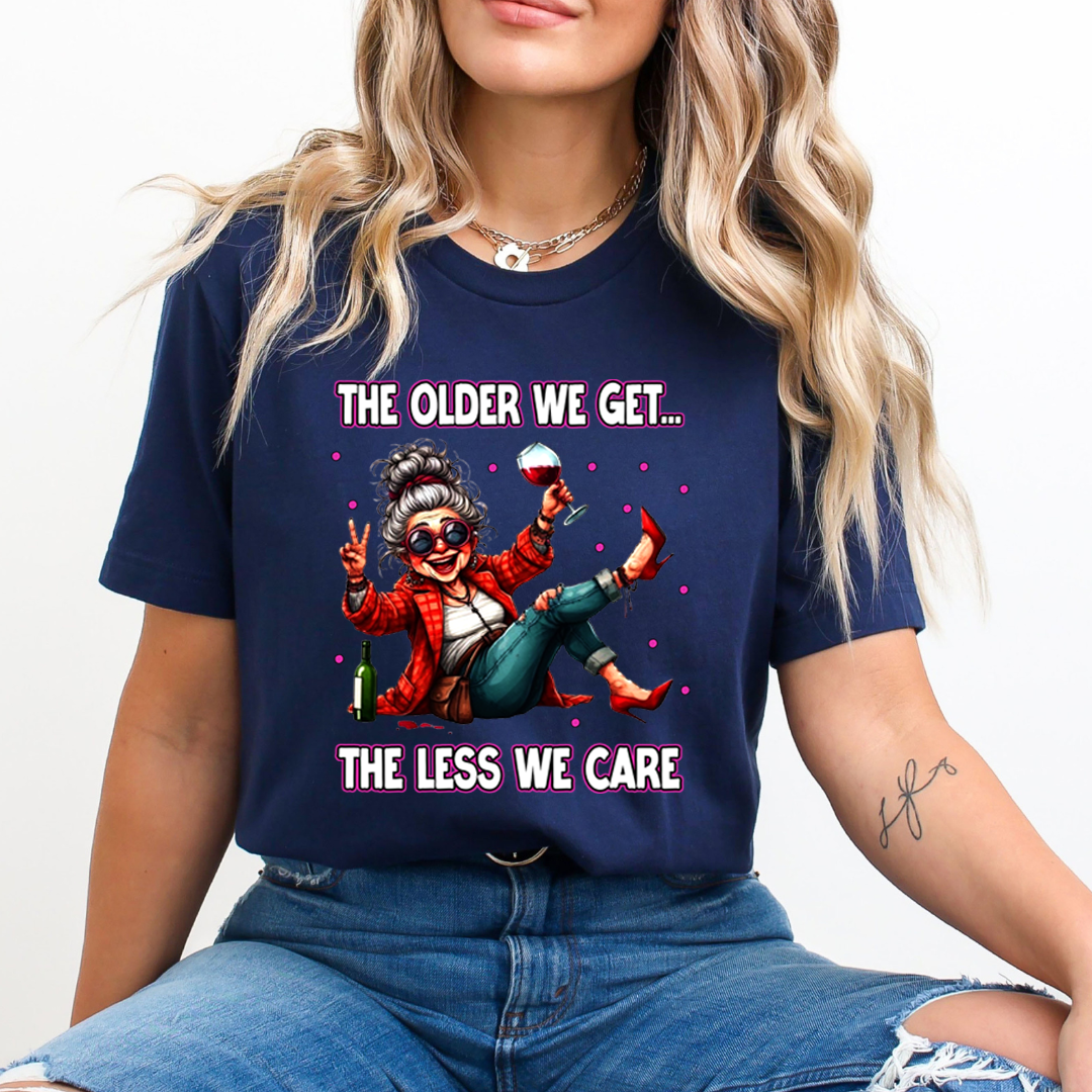 The Older We Get.. The Less We Care  - Unisex T-Shirt