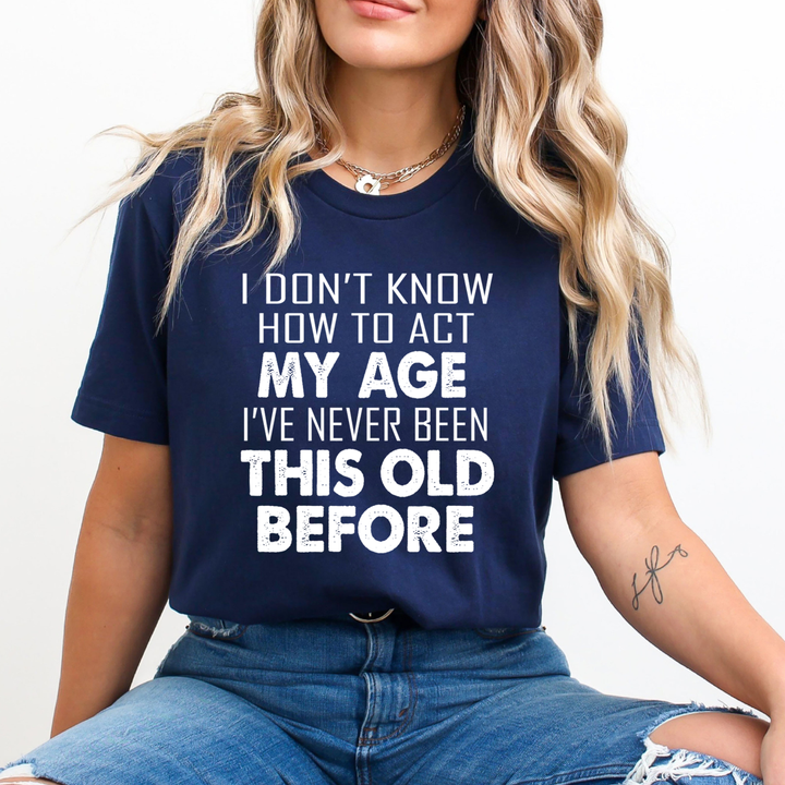 I Don't know How To Act My Age - Unisex T-Shirt