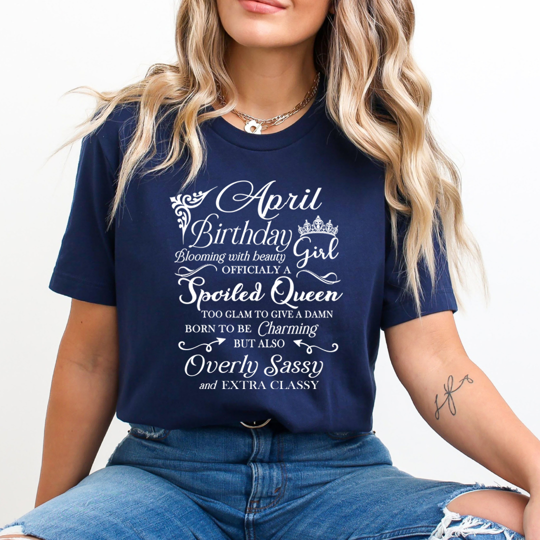 April Birthday Girl Officially a Spoiled Queen, born to be Charming - Unisex T-Shirt