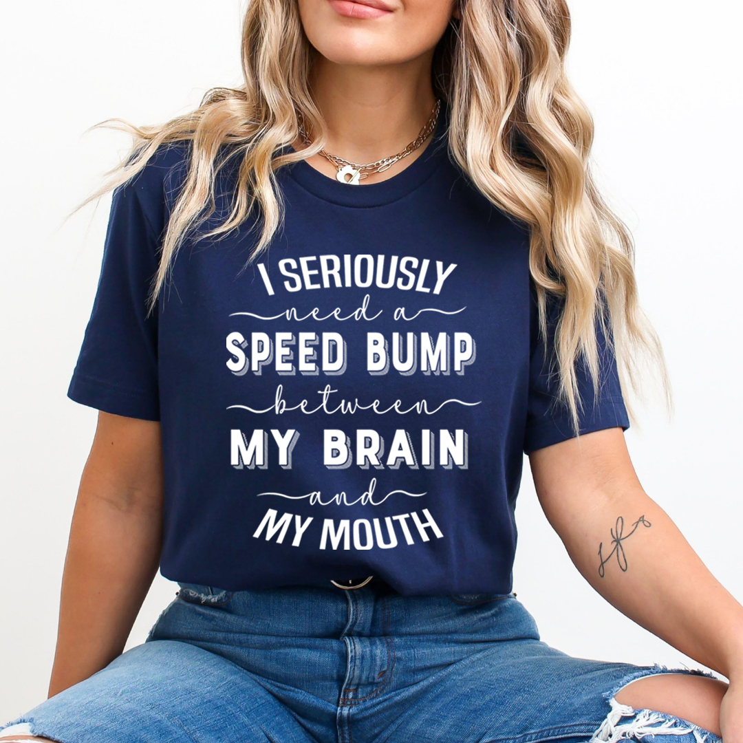 Speed Bump Between My Brain And My Mouth  - T-Shirt