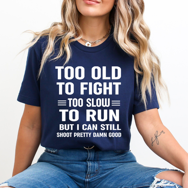 Too Old To Fight Too Slow To Run - Unisex T-Shirt