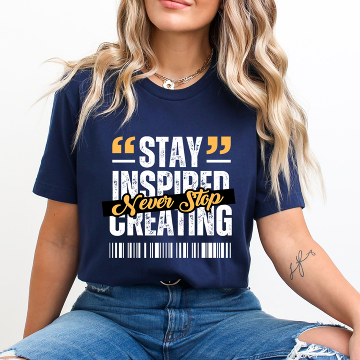 Stay Inspired Never Stop Creating  - Unisex T-Shirt