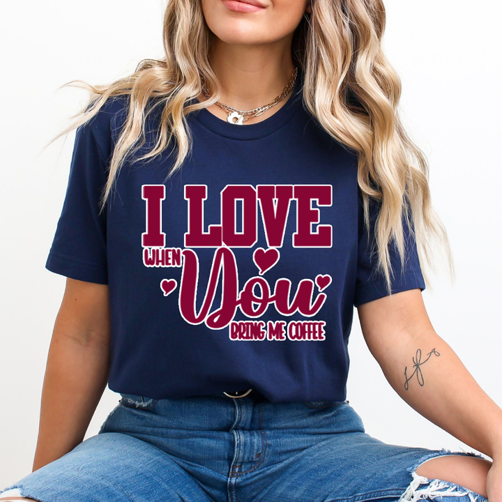I Love When You Bring Me Coffee- Unisex T-Shirt