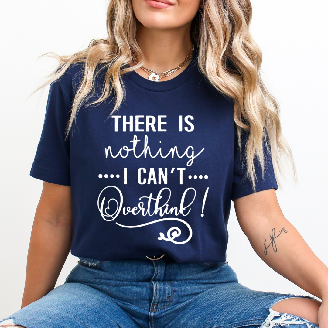 There Is Nothing I Can't Overthink - T-Shirt