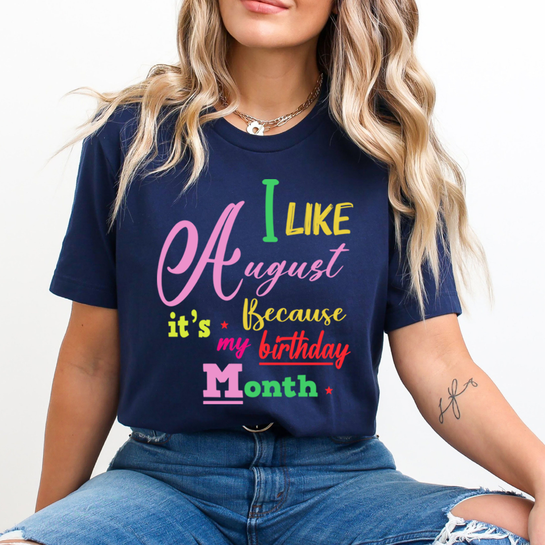 I Like August Because It's My Birthday Month - Unisex T-Shirt