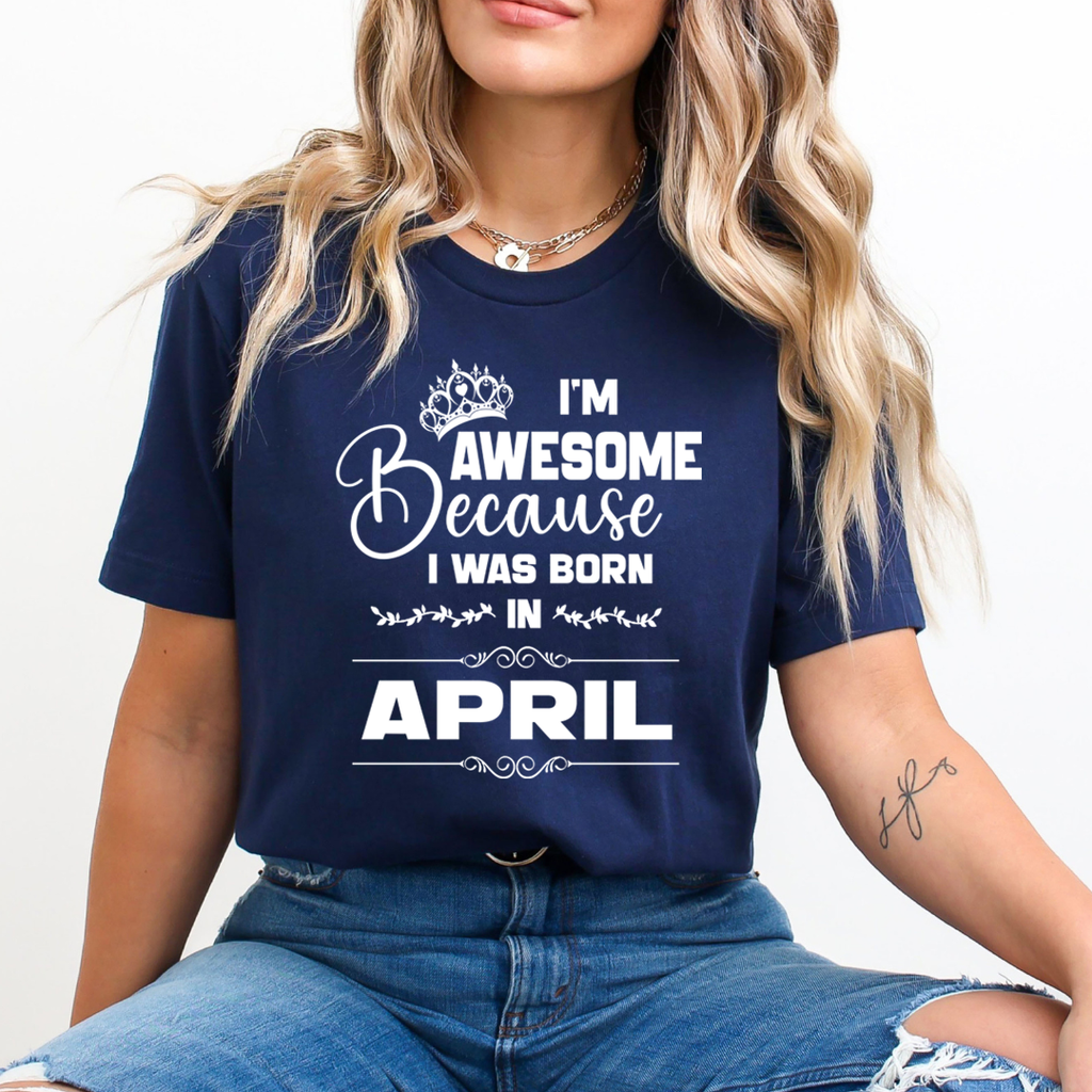 I'm Awesome because I was Born in April - Unisex T-Shirt