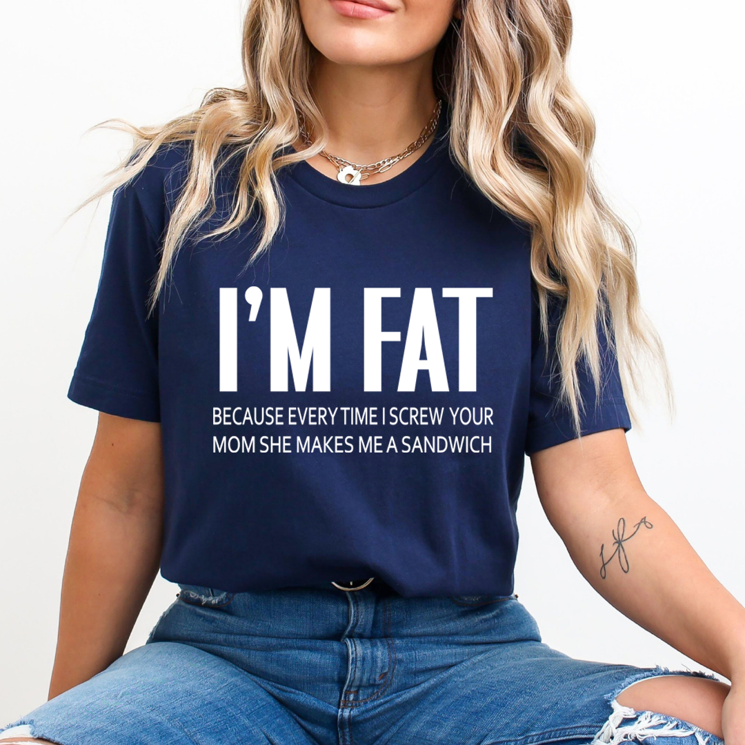 I'm Fat Because my Mom Makes ME A Sandwich- Unisex T-Shirt