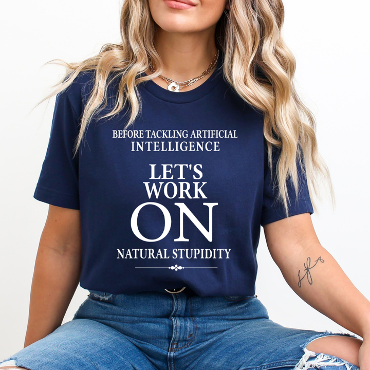 Let's Work On Natural Stupidity - Unisex T-Shirt