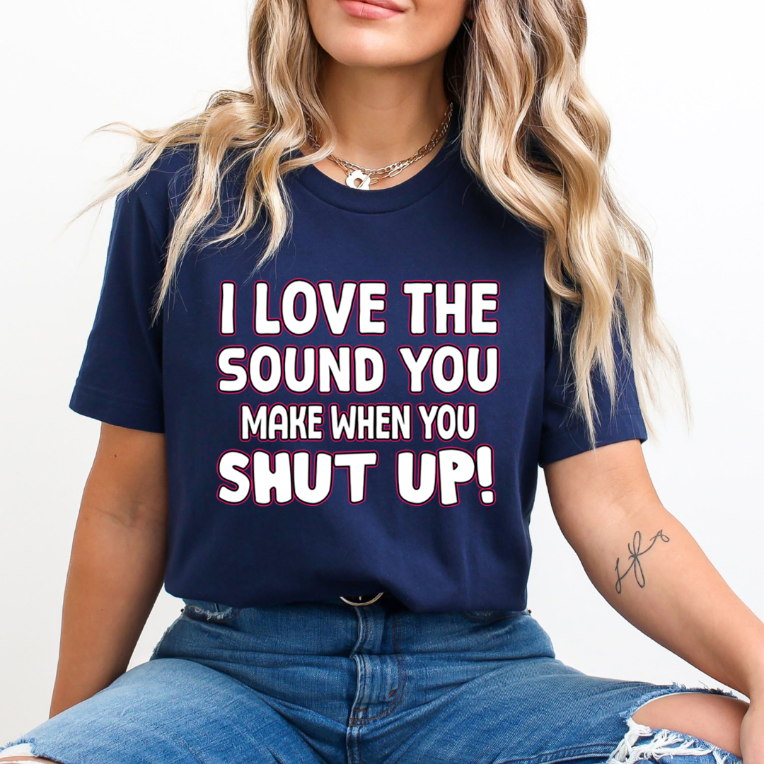 I LOVE THE SOUND SHUT UP - Unisex T-Shirt
