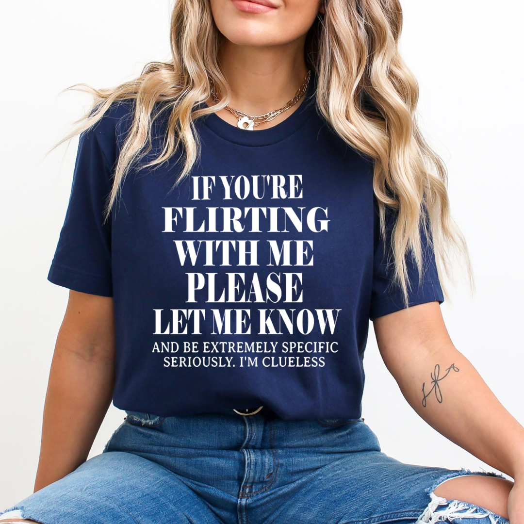 If You Flirting Me Let Me Know - Unisex T-Shirt