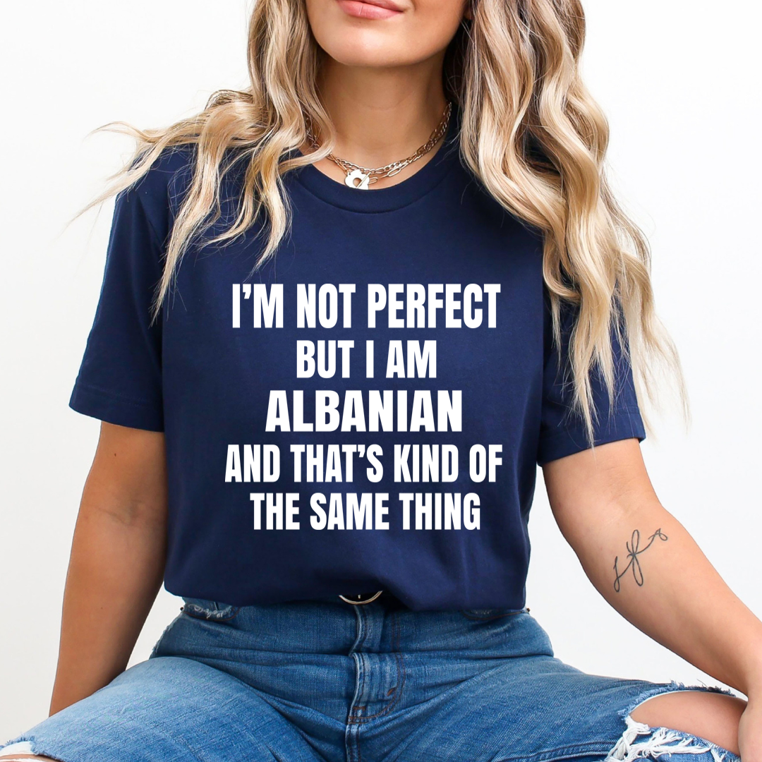I'M NOT PERFECT  BUT I AM ALBANIAN  - T-Shirt