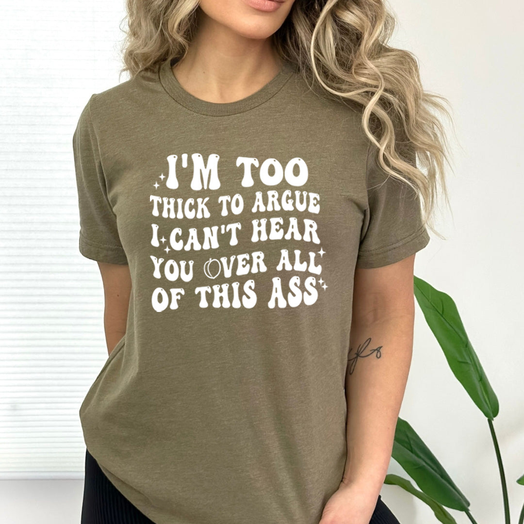 I'm Too Thick To Argue - Bella Canvas