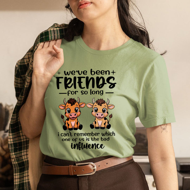 We Have Been Friends for So Long As Bad Influence - Unisex T-Shirt