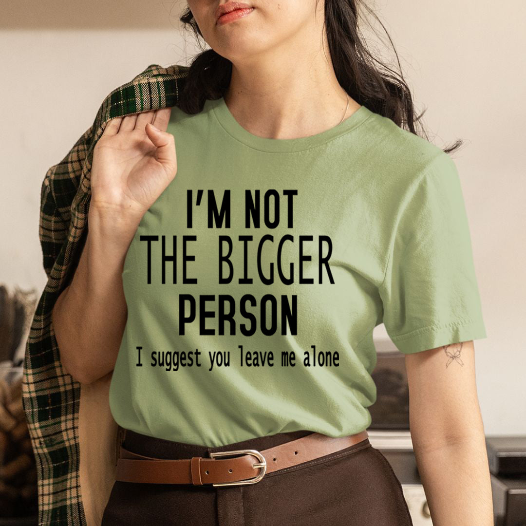 I'm Not The Bigger Person - Unisex T-Shirt