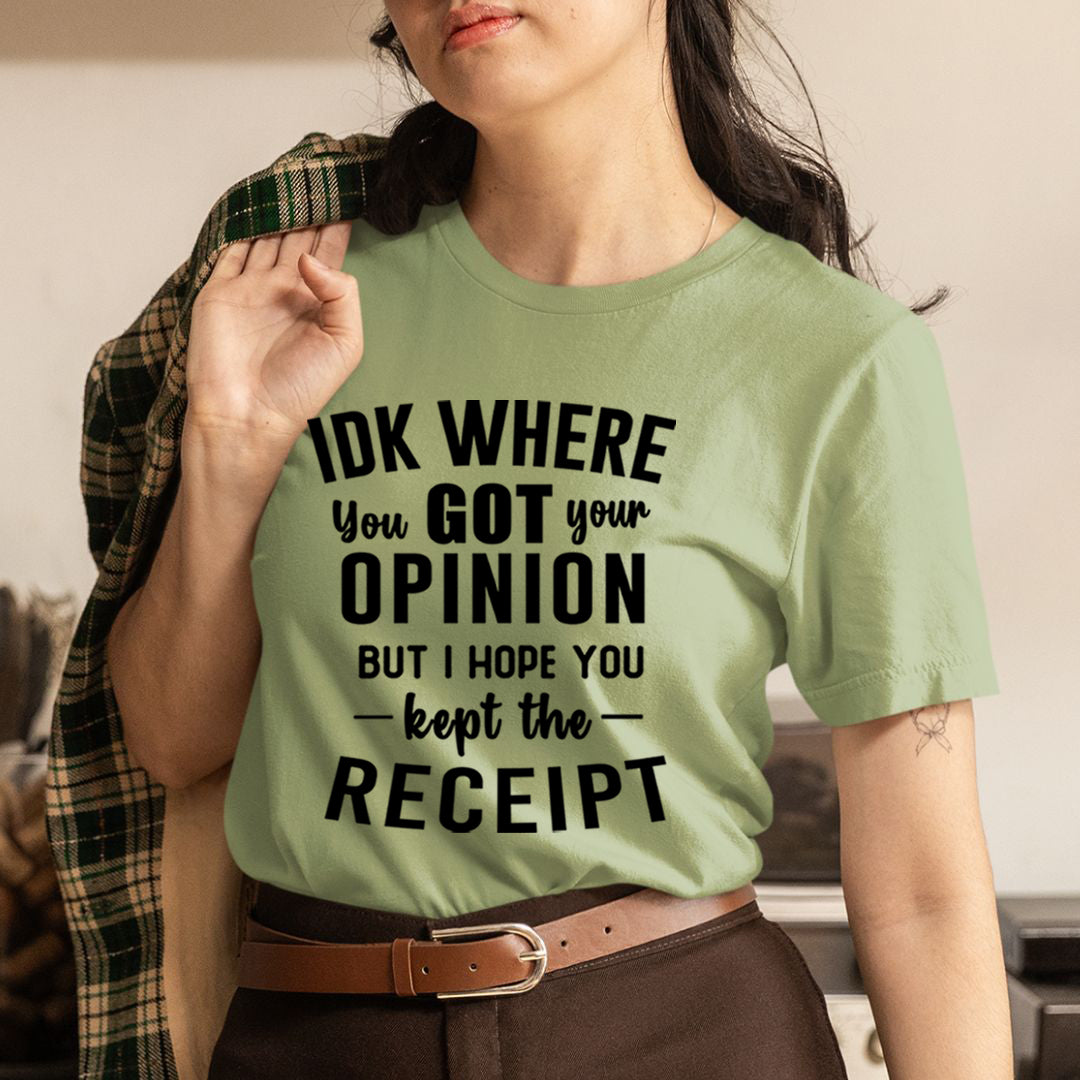 IDK Where You Got Your Opinion - Unisex T-Shirt