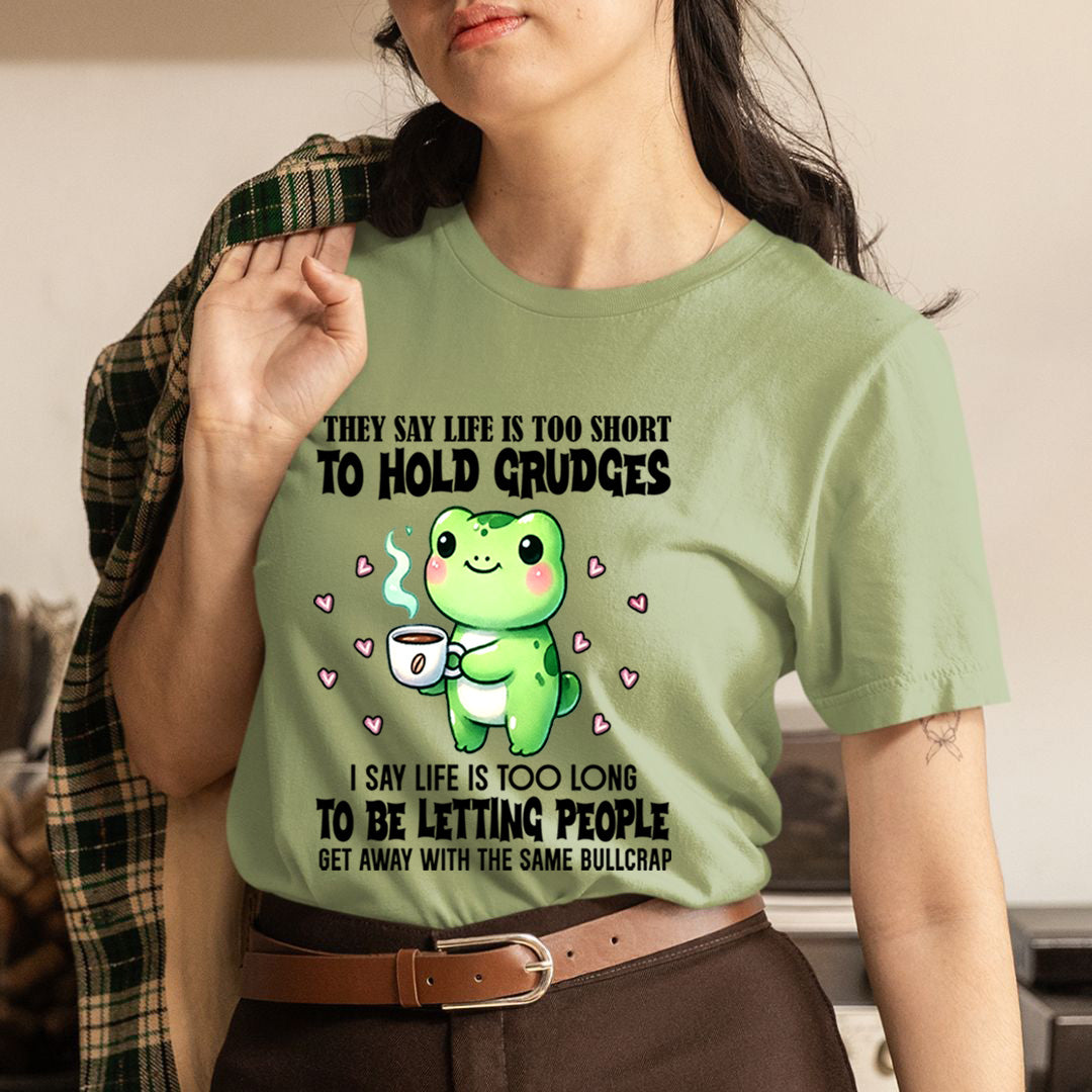 Life Is Too Short To Hold Grudges - T-Shirt