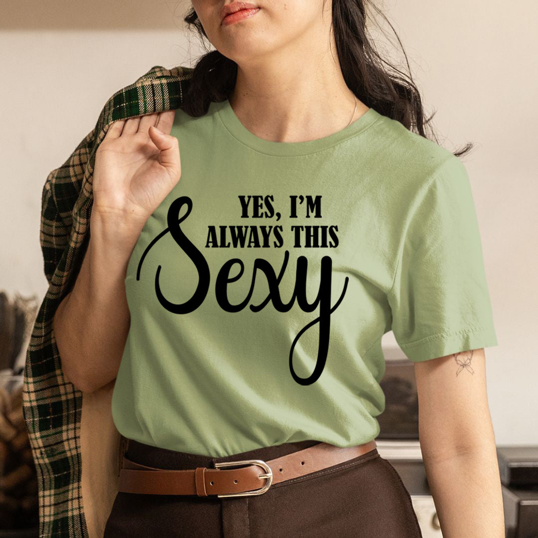 Yes I'm always This Sexy - T-Shirt