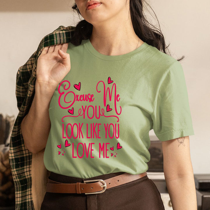 Excuse Me You Look Like You Love Me -  Unisex T-Shirt