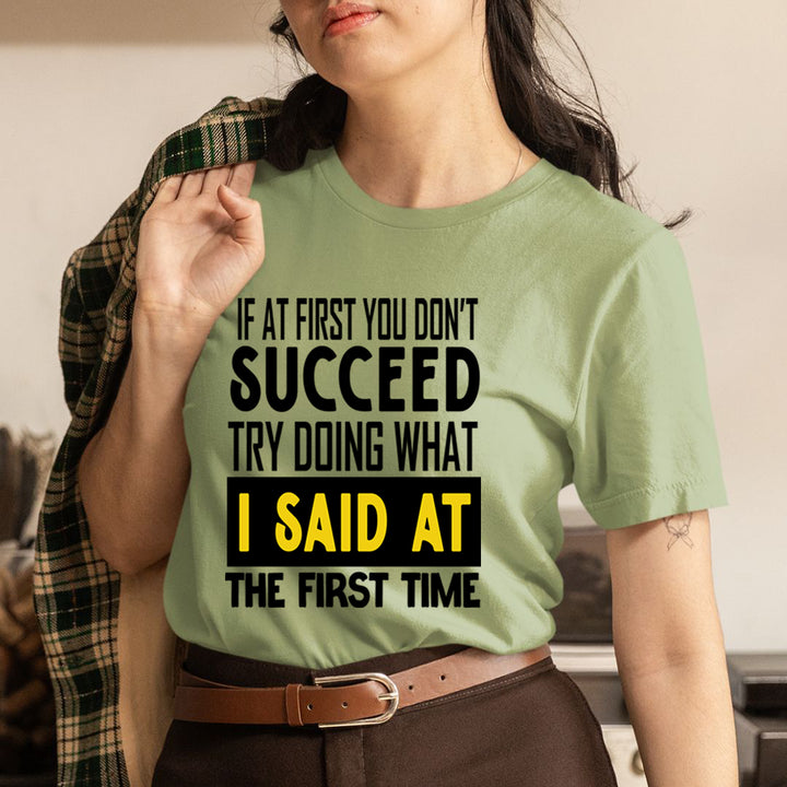 If At First You Don't Succeed I Said At The First - Unisex T-Shirt