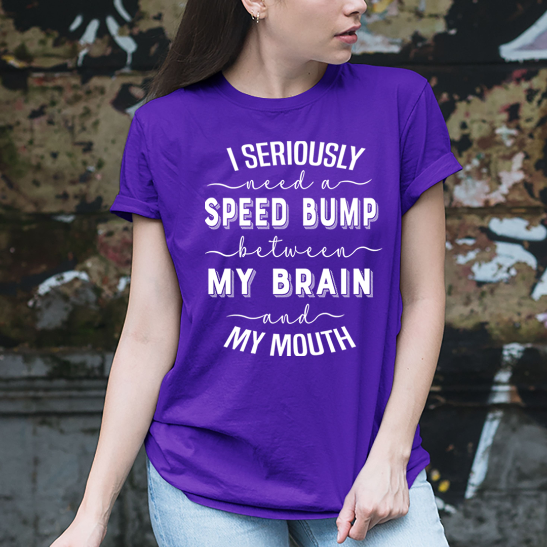 Speed Bump Between My Brain And My Mouth  - T-Shirt