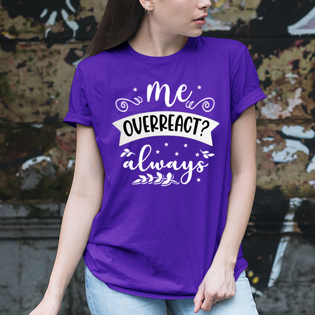 Me Overreact Always - Unisex T-Shirt